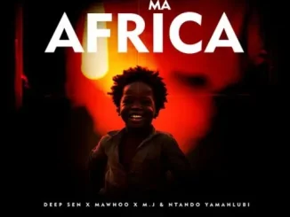 Deep Sen – Ma Africa ft MaWhoo, M.J & Ntando Yamahlubi