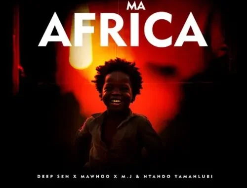Deep Sen – Ma Africa ft MaWhoo, M.J & Ntando Yamahlubi