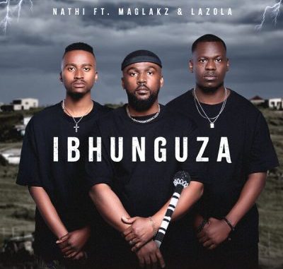 Nathi – Ibhunguza ft Maglakz & Lazola