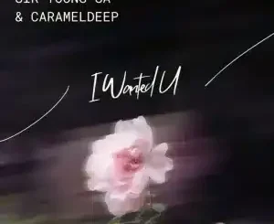 Sir Young SA – I Wanted U ft CaramelDeep