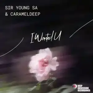 Sir Young SA – I Wanted U ft CaramelDeep