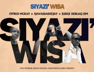 Syfred Mckay – Siyazi Wisa Ft. SjavasDaDeejay, JudgeDeBliQSim, ProBoii, Sax De Vocalist, HeavyDeep & Hamilton Deep